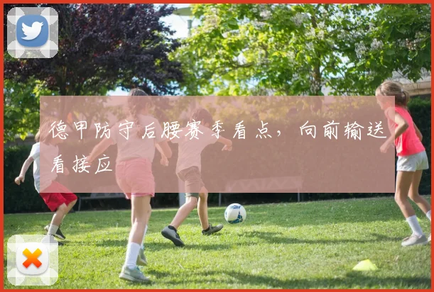 德甲防守后腰赛季看点,向前输送看接应