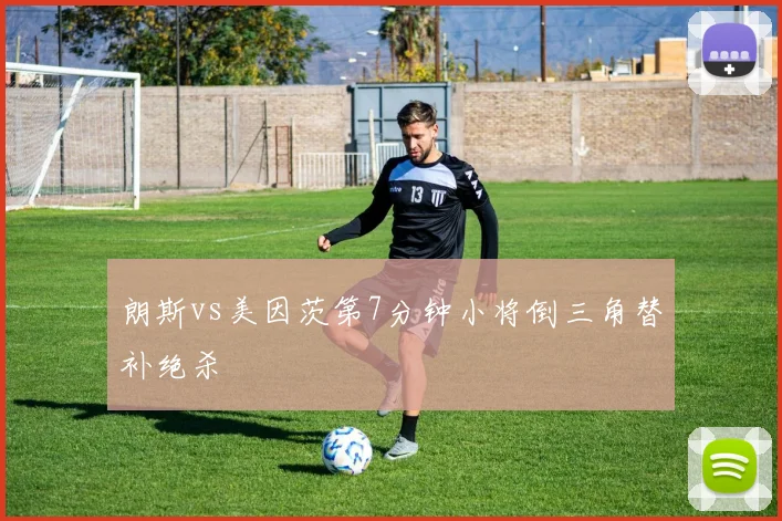 朗斯vs美因茨第7分钟小将倒三角替补绝杀